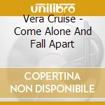 Vera Cruise - Come Alone And Fall Apart cd