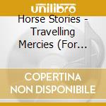 Horse Stories - Travelling Mercies (For Troubled Paths) cd musicale di Horse Stories