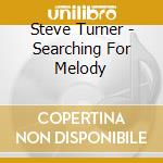 Steve Turner - Searching For Melody cd musicale di TURNER, STEVE