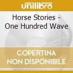 Horse Stories - One Hundred Wave cd musicale di HORSE STORIES