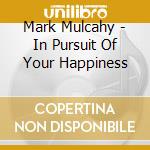 Mark Mulcahy - In Pursuit Of Your Happiness cd musicale di MULCAHY, MARK