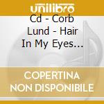 Cd - Corb Lund - Hair In My Eyes Like A H cd