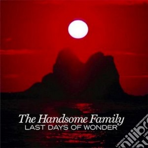 Handsome Family - Last Days Of Wonder cd musicale di The Handsome family