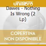 Dawes - Nothing Is Wrong (2 Lp) cd musicale di Dawes