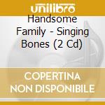 Handsome Family - Singing Bones (2 Cd) cd