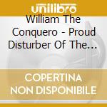 William The Conquero - Proud Disturber Of The Peace cd musicale di William the conquero
