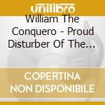 William The Conquero - Proud Disturber Of The Peace cd