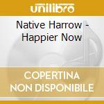 Native Harrow - Happier Now cd