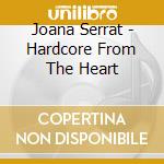 Joana Serrat - Hardcore From The Heart cd musicale