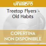 Treetop Flyers - Old Habits cd