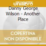 Danny George Wilson - Another Place cd musicale