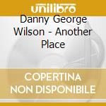 Danny George Wilson - Another Place cd