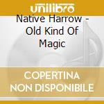 Native Harrow - Old Kind Of Magic cd