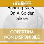 Hanging Stars - On A Golden Shore cd