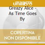 Greazy Alice - As Time Goes By cd