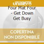 Four Mat Four - Get Down Get Busy cd