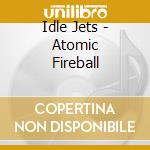 Idle Jets - Atomic Fireball cd
