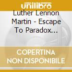 Luther Lennon Martin - Escape To Paradox Island cd