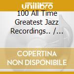 100 All Time Greatest Jazz Recordings.. / Various cd