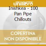 Inishkea - 100 Pan Pipe Chillouts cd