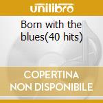 Born with the blues(40 hits) cd