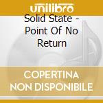 Solid State - Point Of No Return cd musicale di SOLID STATE
