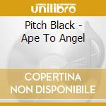 Pitch Black - Ape To Angel cd