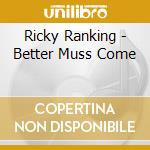 Ricky Ranking - Better Muss Come cd musicale di Ricky Ranking
