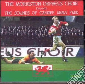 Morriston Orpheus Choir - Sound Of Cardiff Arms Park cd musicale di Morriston Orpheus Choir