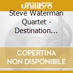 Steve Waterman Quartet - Destination Unknown cd