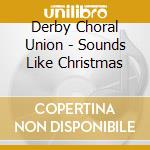 Derby Choral Union - Sounds Like Christmas cd