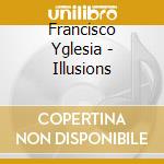 Francisco Yglesia - Illusions cd musicale di Francisco Yglesia