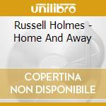 Russell Holmes - Home And Away cd musicale di Russell Holmes