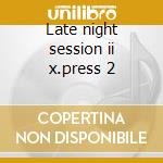 Late night session ii x.press 2 cd