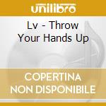 Lv - Throw Your Hands Up cd musicale di Lv