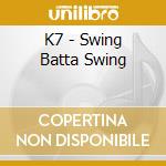 K7 - Swing Batta Swing cd