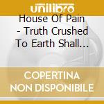 House Of Pain - Truth Crushed To Earth Shall Rise Again cd musicale di House of pain