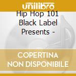 Hip Hop 101 Black Label Presents - cd