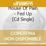 House Of Pain - Fed Up (Cd Single) cd musicale di House Of Pain