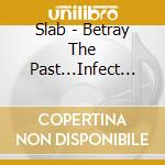 Slab - Betray The Past...Infect The Future cd