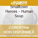 Smalltown Heroes - Human Soup cd