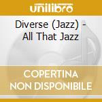 Diverse (Jazz) - All That Jazz cd musicale di Diverse (Jazz)