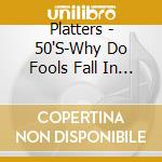 Platters - 50'S-Why Do Fools Fall In Love cd