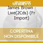 James Brown - Live(2Cds) (Fr Import) cd musicale di James Brown