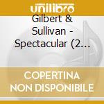 Gilbert & Sullivan - Spectacular (2 Cd) cd