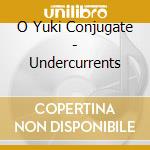 O Yuki Conjugate - Undercurrents