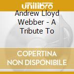 Andrew Lloyd Webber - A Tribute To cd musicale di Andrew Lloyd Webber