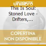 This Is Soul: Stoned Love - Drifters, Brook Benton, Sam & Dave.. cd musicale di This Is Soul: Stoned Love
