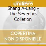 Shang A-Lang - The Seventies Colletion cd