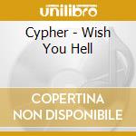Cypher - Wish You Hell cd